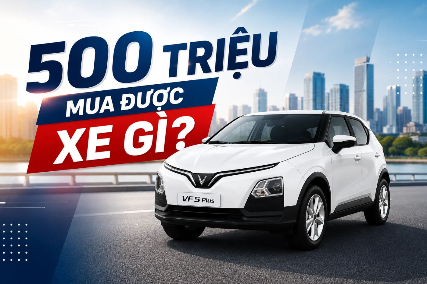 500 Triệu Mua Được Xe Gì? VinFast VF 5 Plus Có Phải Lựa Chọn Đáng Cân Nhắc?